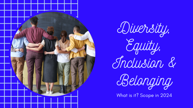 Diversity, Equity, Inclusion & Belonging (DEI&B): What is it? Scope in 2024